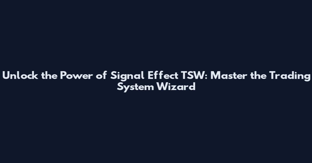 Unlock the Power of Signal Effect TSW: Master the Trading System Wizard