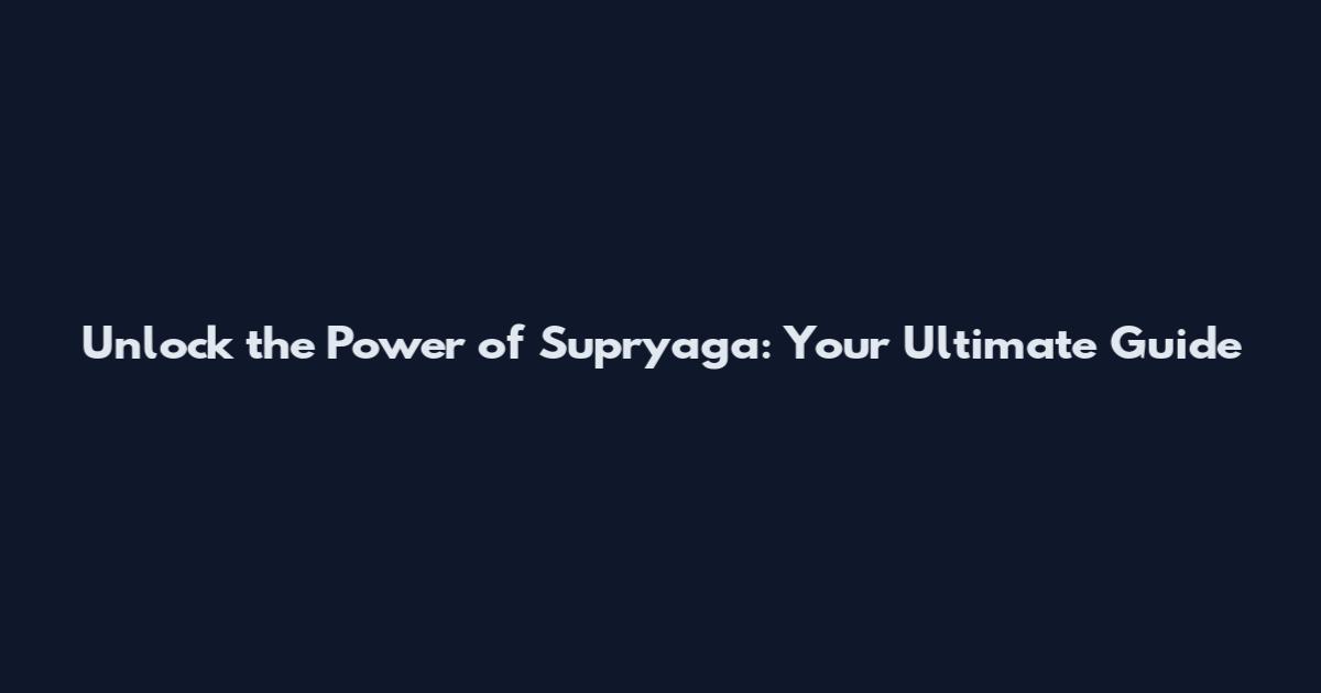 Unlock the Power of Supryaga: Your Ultimate Guide