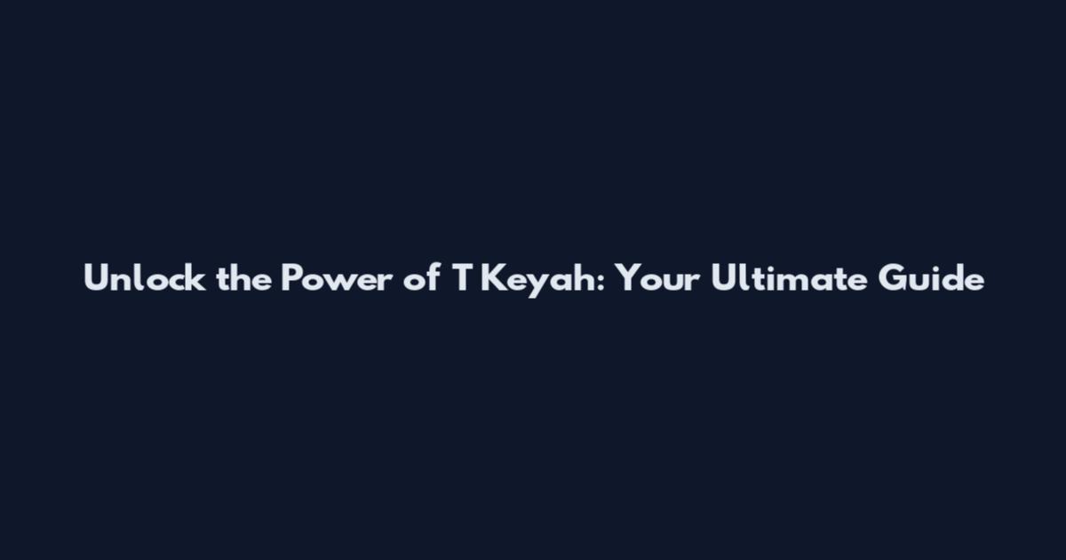 Unlock the Power of T Keyah: Your Ultimate Guide
