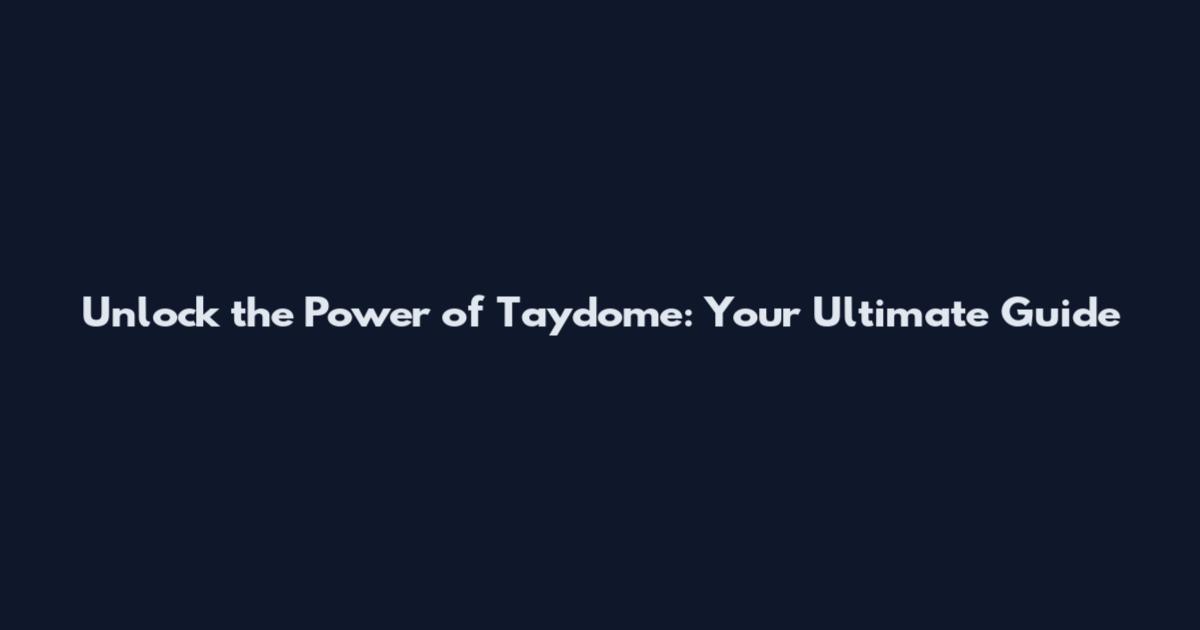 Unlock the Power of Taydome: Your Ultimate Guide