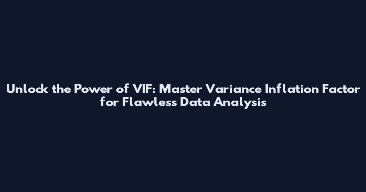 Unlock the Power of VIF: Master Variance Inflation Factor for Flawless Data Analysis