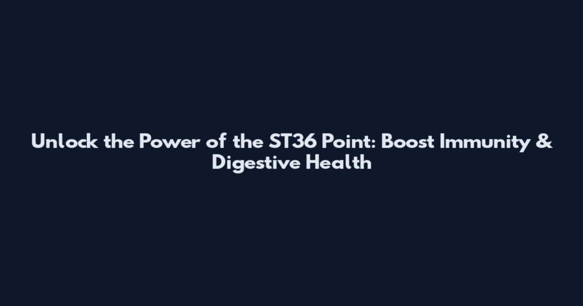 Unlock the Power of the ST36 Point: Boost Immunity & Digestive Health