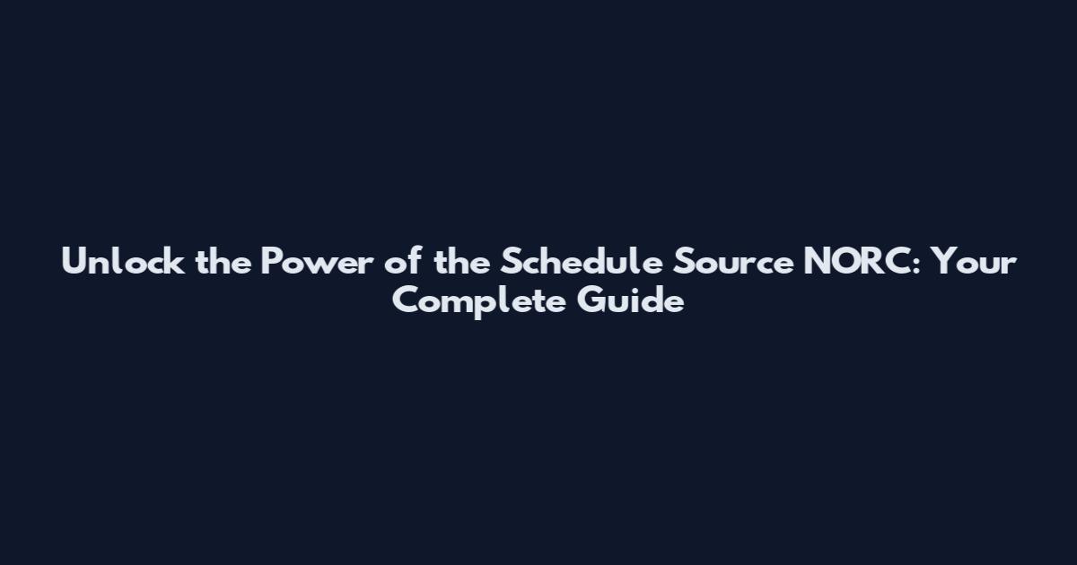 Unlock the Power of the Schedule Source NORC: Your Complete Guide