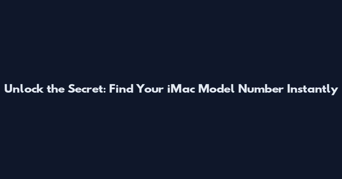 Unlock the Secret: Find Your iMac Model Number Instantly