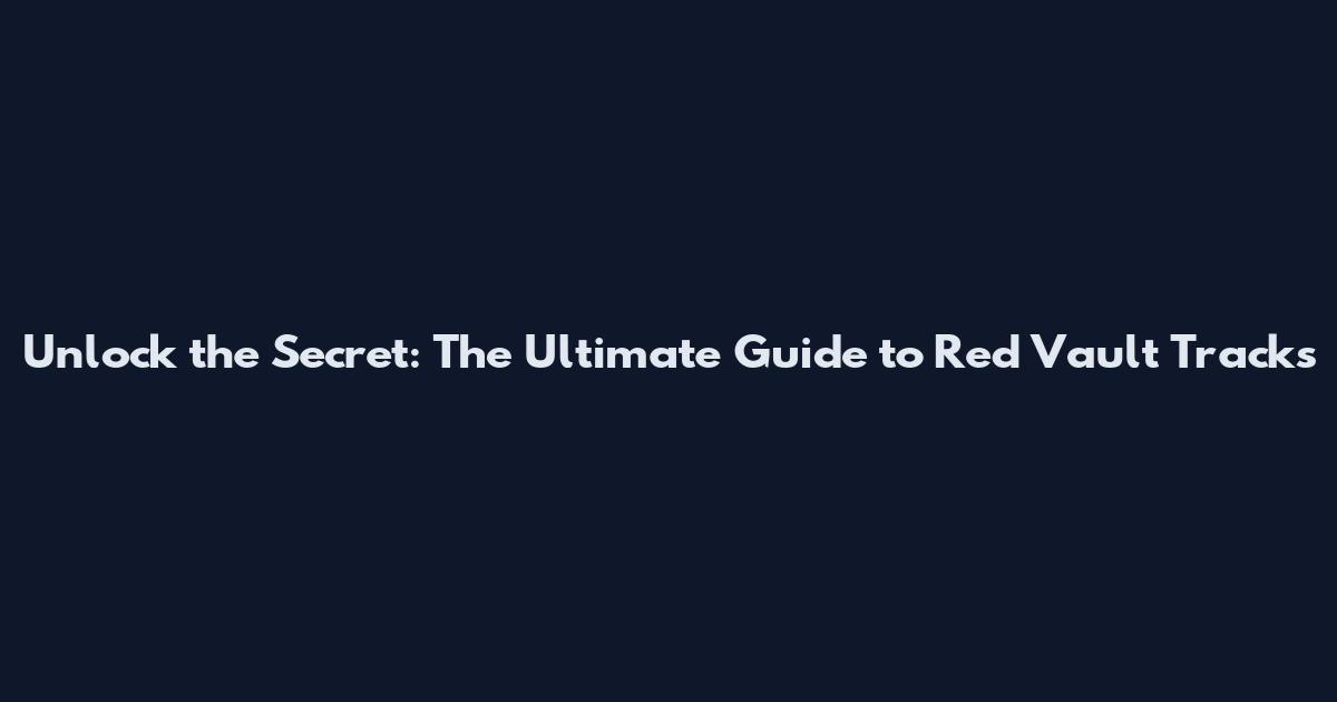 Unlock the Secret: The Ultimate Guide to Red Vault Tracks