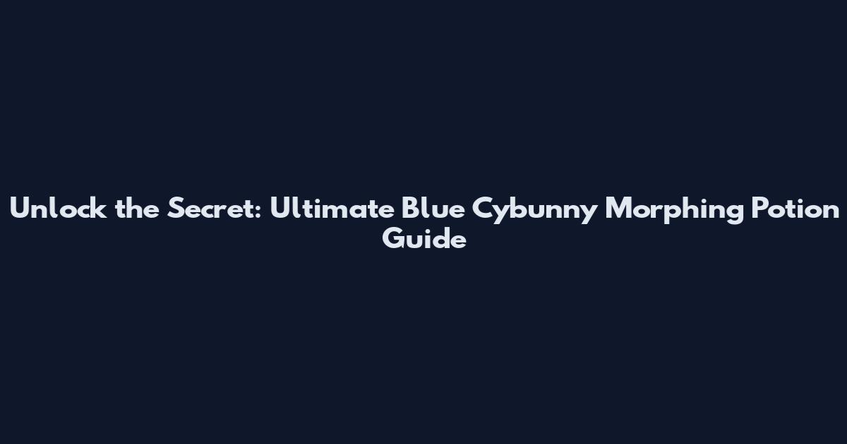 Unlock the Secret: Ultimate Blue Cybunny Morphing Potion Guide