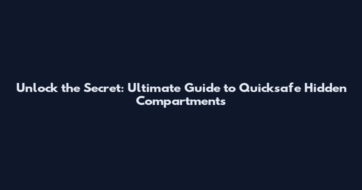 Unlock the Secret: Ultimate Guide to Quicksafe Hidden Compartments