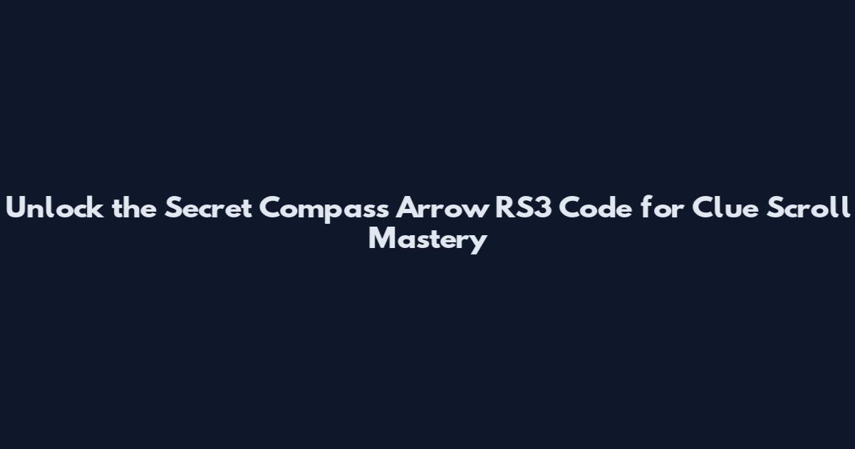 Unlock the Secret Compass Arrow RS3 Code for Clue Scroll Mastery