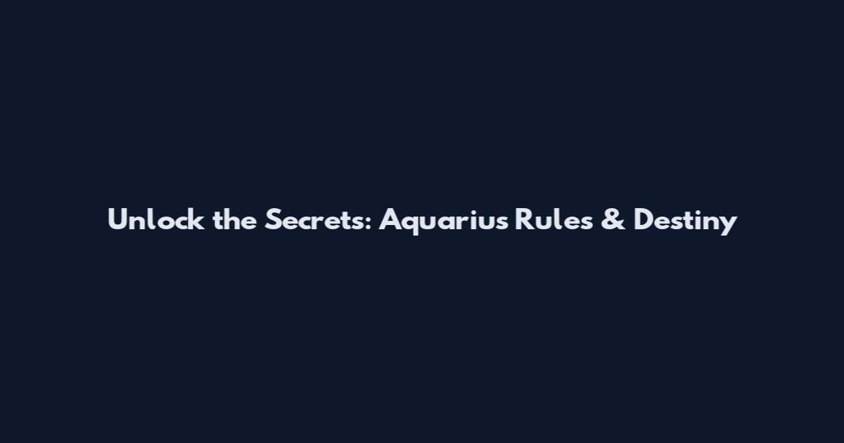 Unlock the Secrets: Aquarius Rules & Destiny