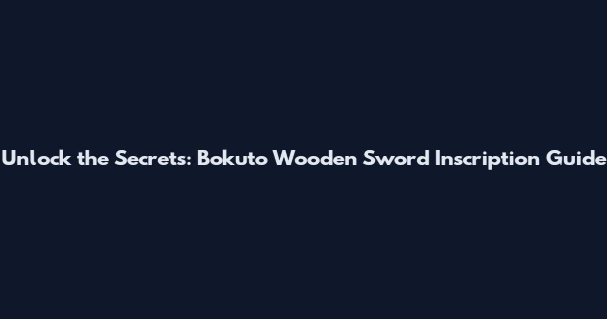 Unlock the Secrets: Bokuto Wooden Sword Inscription Guide