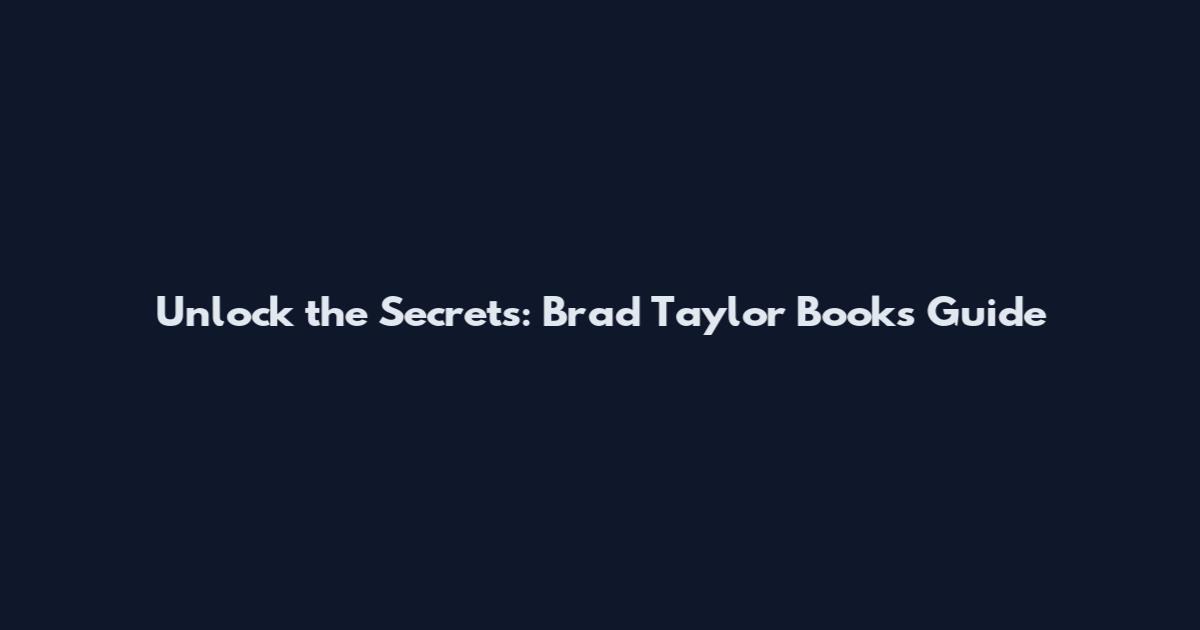 Unlock the Secrets: Brad Taylor Books Guide