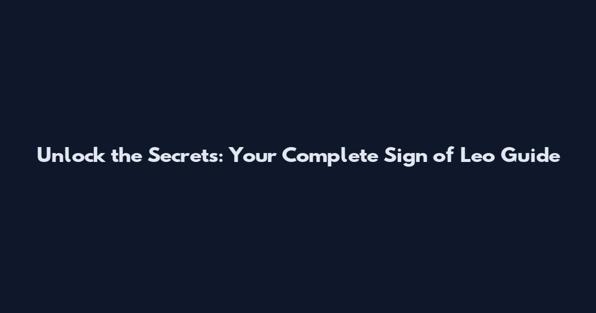 Unlock the Secrets: Your Complete Sign of Leo Guide