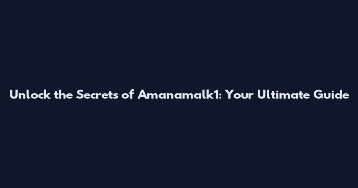 Unlock the Secrets of Amanamalk1: Your Ultimate Guide