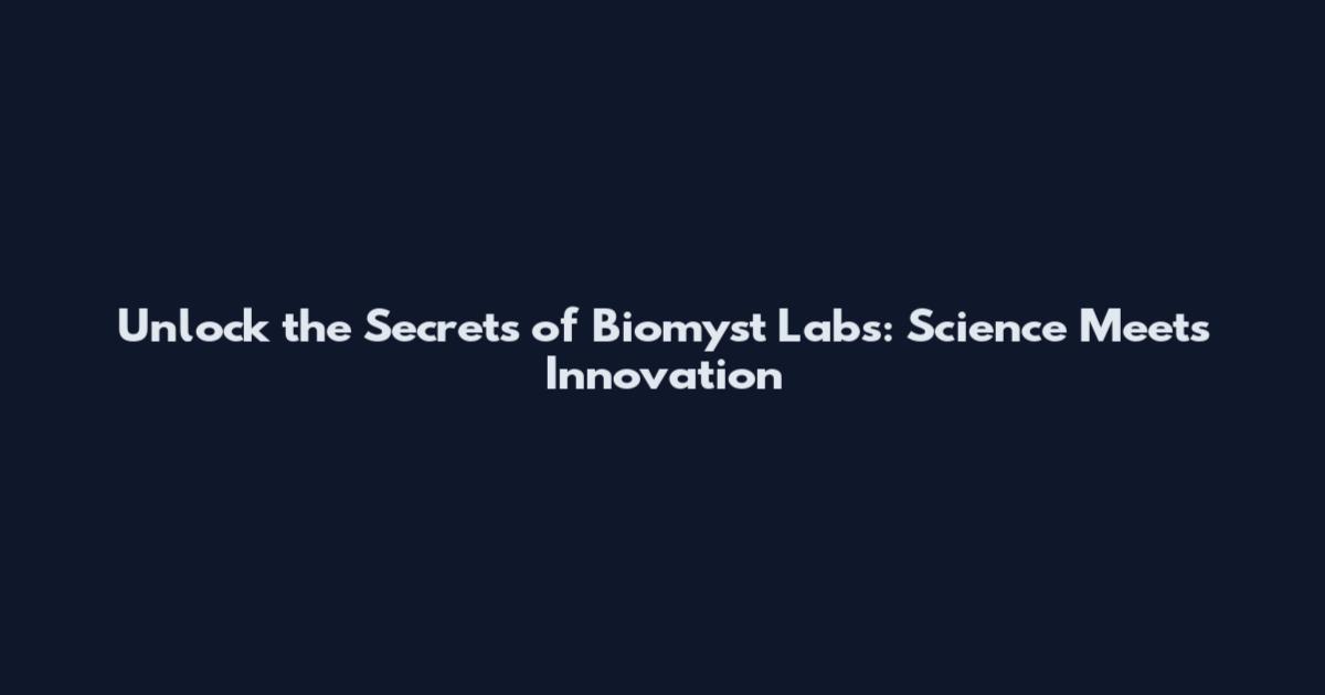 Unlock the Secrets of Biomyst Labs: Science Meets Innovation