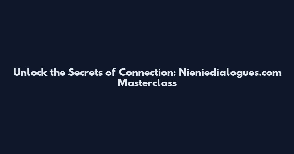 Unlock the Secrets of Connection: Nieniedialogues.com Masterclass