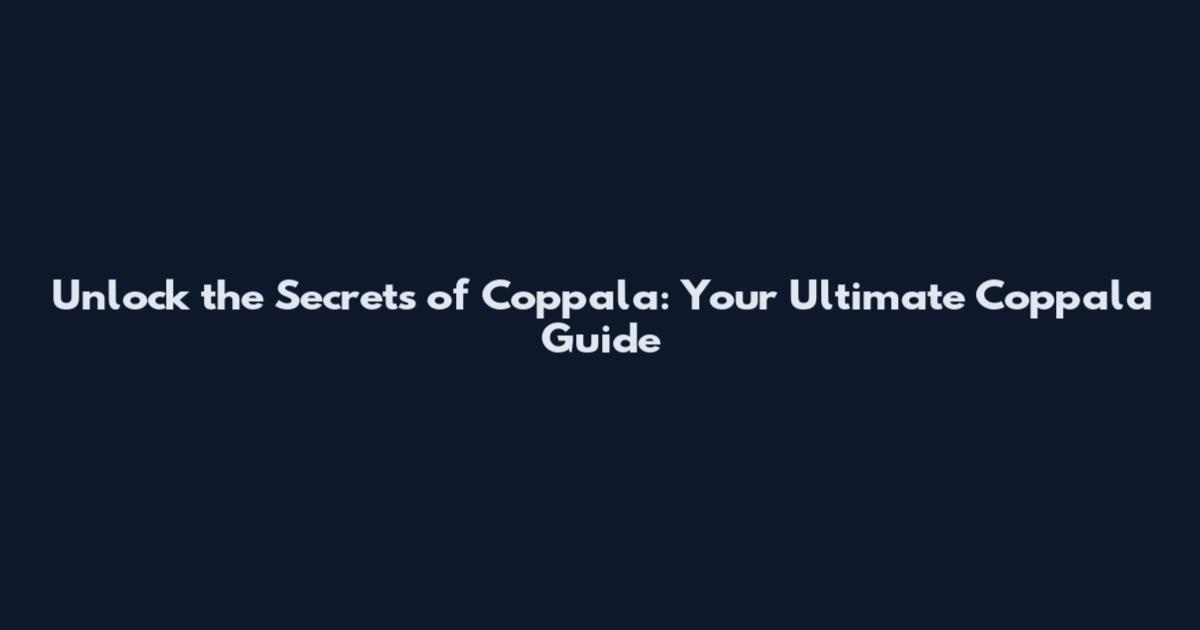 Unlock the Secrets of Coppala: Your Ultimate Coppala Guide