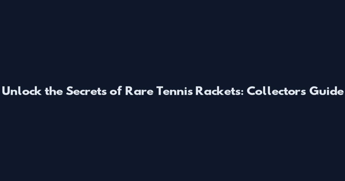 Unlock the Secrets of Rare Tennis Rackets: Collector's Guide