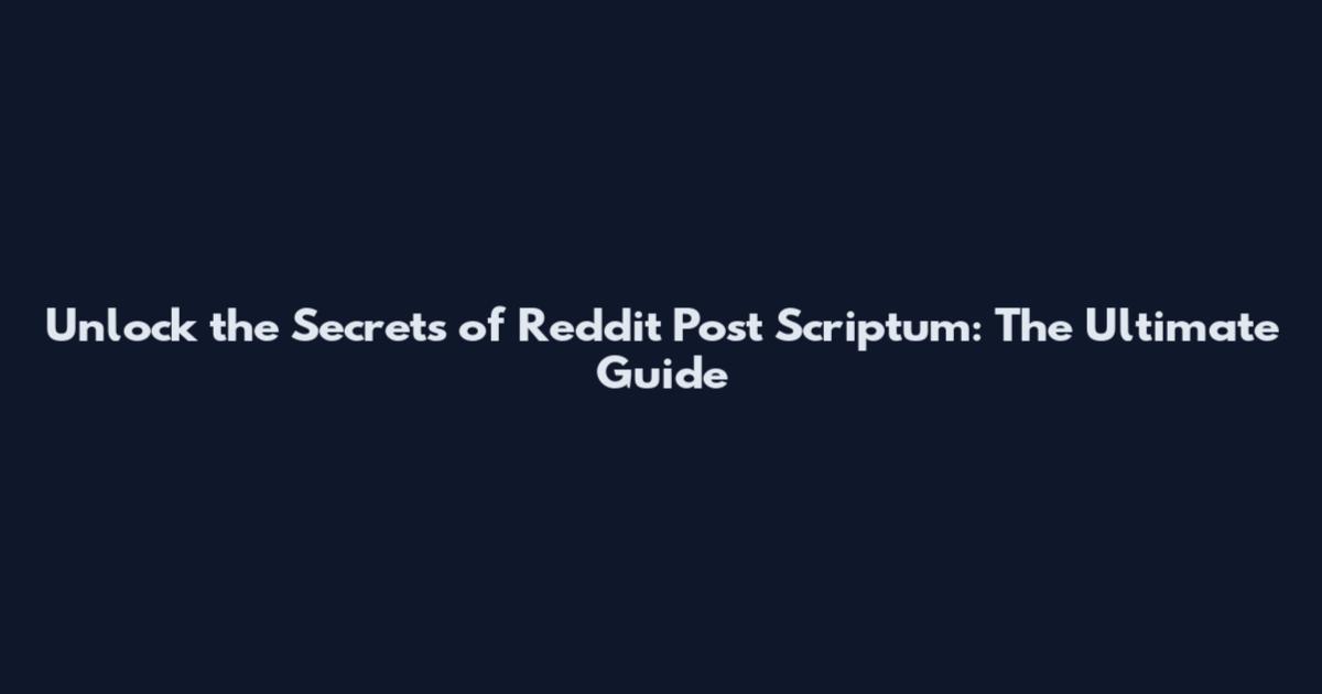 Unlock the Secrets of Reddit Post Scriptum: The Ultimate Guide