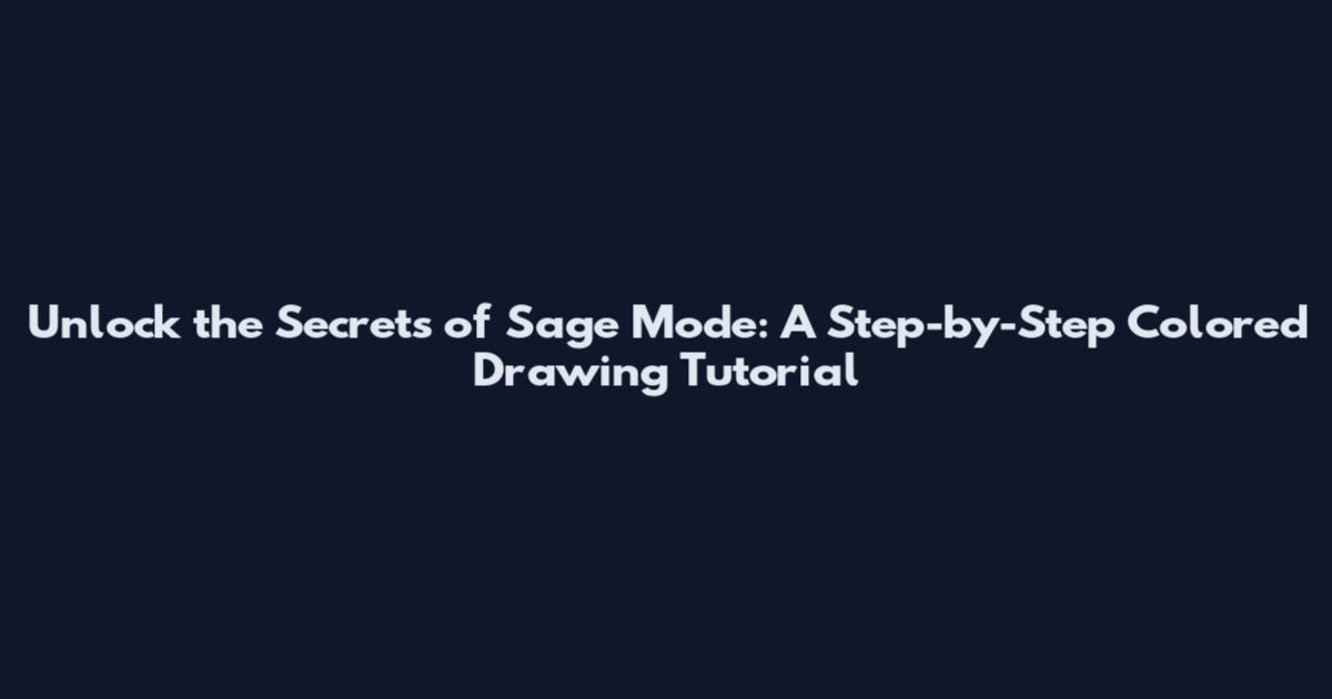 Unlock the Secrets of Sage Mode: A Step-by-Step Colored Drawing Tutorial