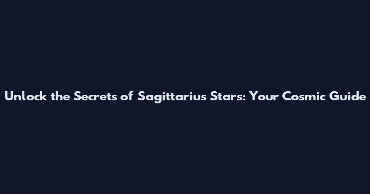 Unlock the Secrets of Sagittarius Stars: Your Cosmic Guide