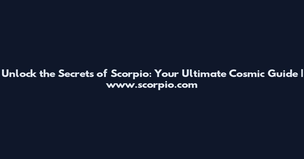 Unlock the Secrets of Scorpio: Your Ultimate Cosmic Guide | www.scorpio.com