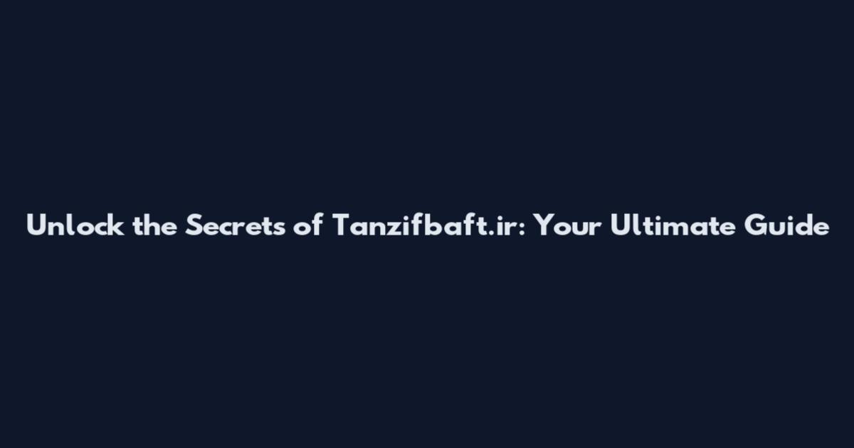 Unlock the Secrets of Tanzifbaft.ir: Your Ultimate Guide