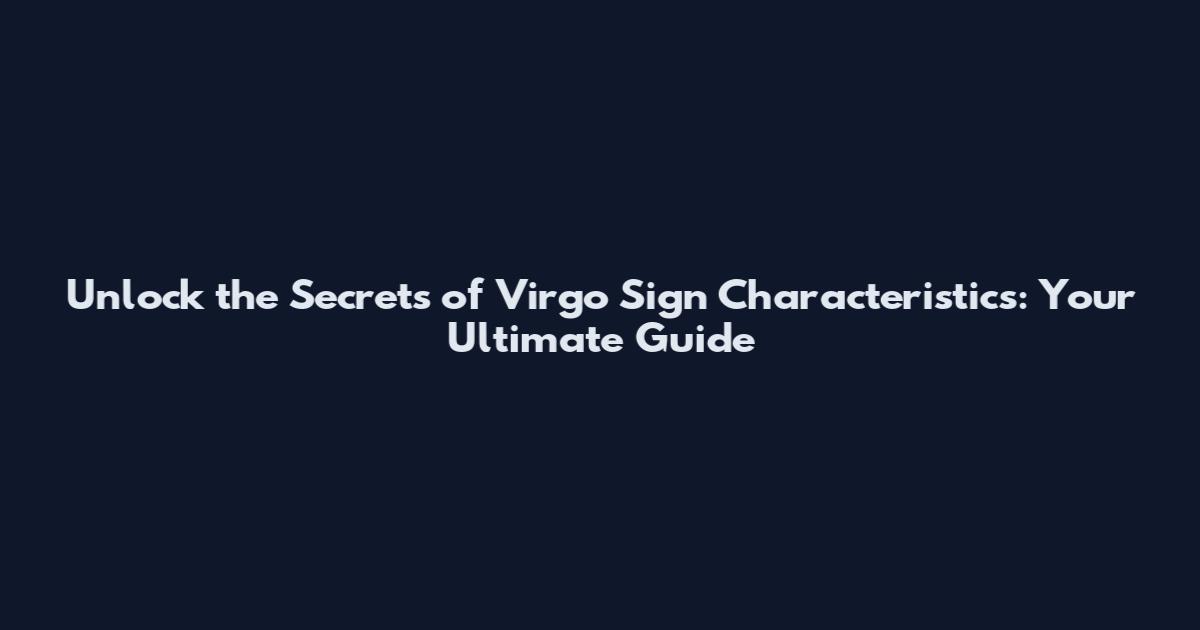 Unlock the Secrets of Virgo Sign Characteristics: Your Ultimate Guide