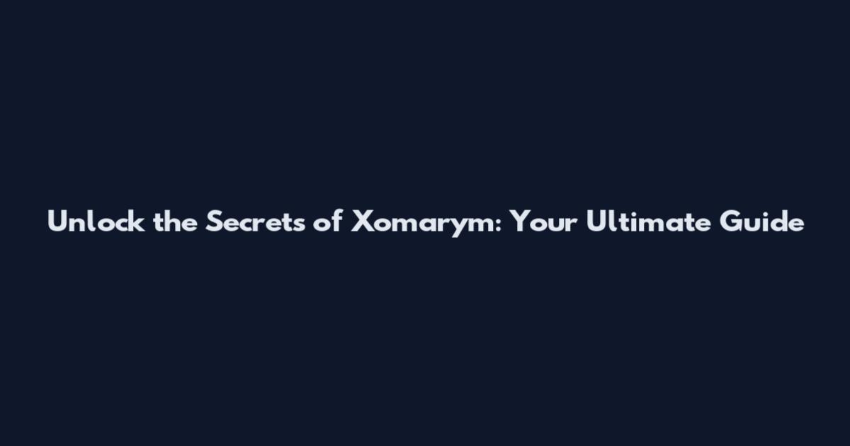 Unlock the Secrets of Xomarym: Your Ultimate Guide