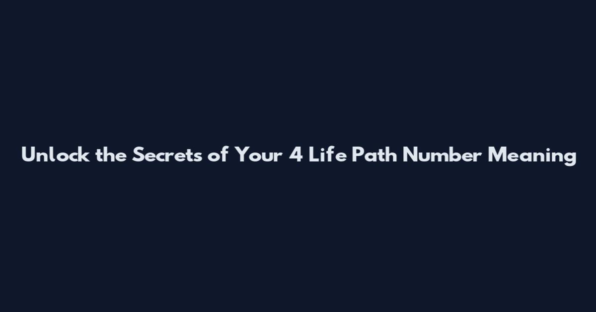 Unlock the Secrets of Your 4 Life Path Number Meaning