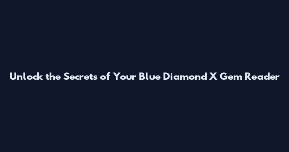 Unlock the Secrets of Your Blue Diamond X Gem Reader