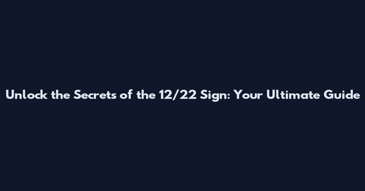 Unlock the Secrets of the 12/22 Sign: Your Ultimate Guide
