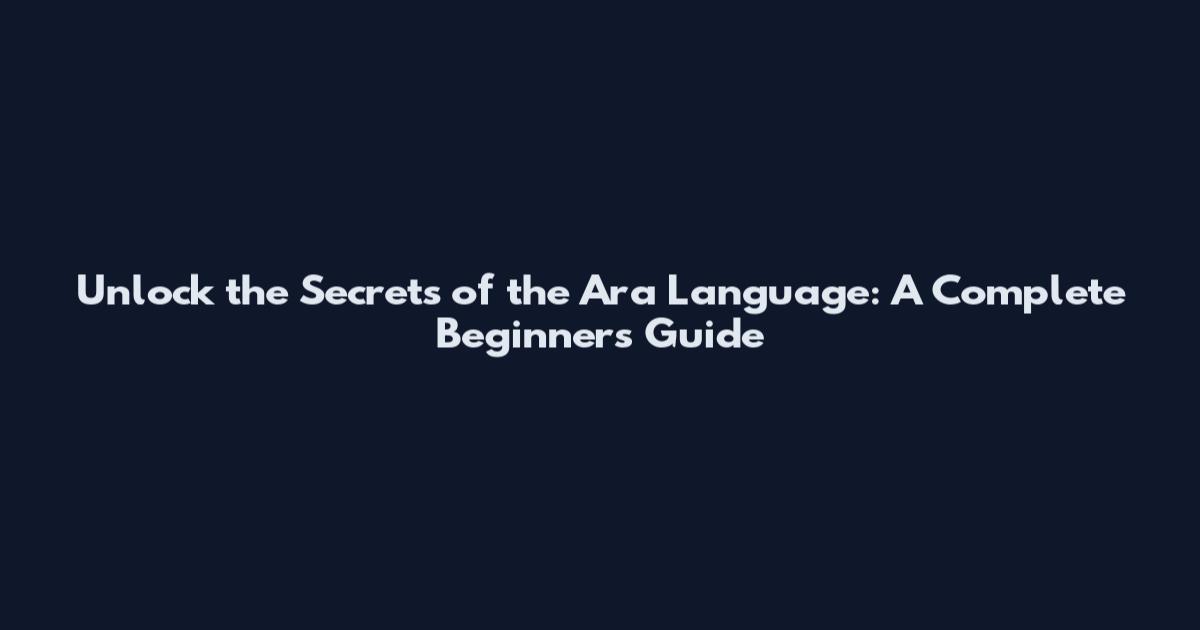 Unlock the Secrets of the Ara Language: A Complete Beginner's Guide
