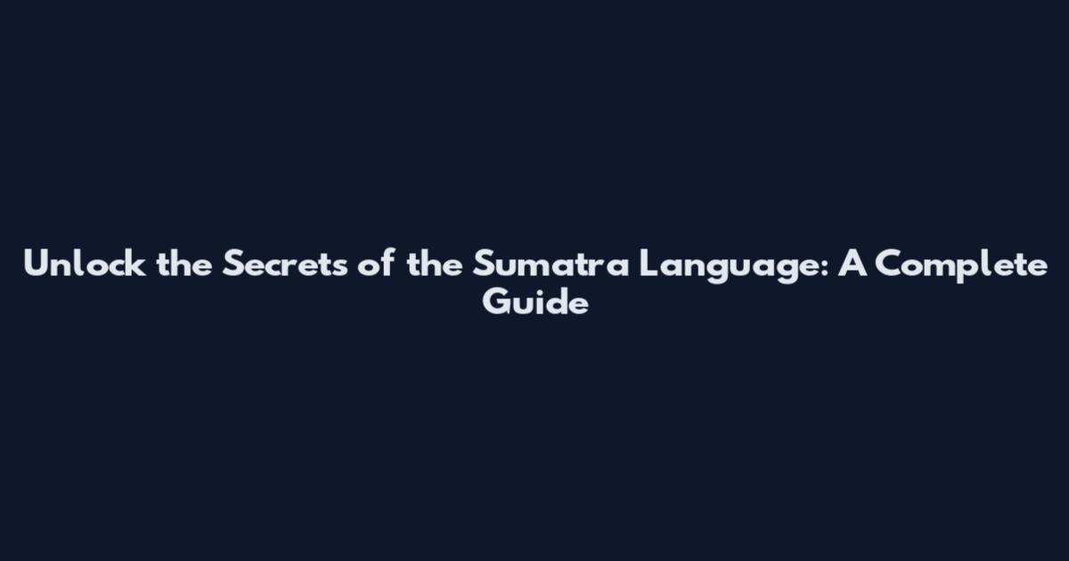 Unlock the Secrets of the Sumatra Language: A Complete Guide