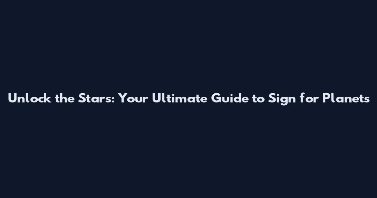 Unlock the Stars: Your Ultimate Guide to Sign for Planets