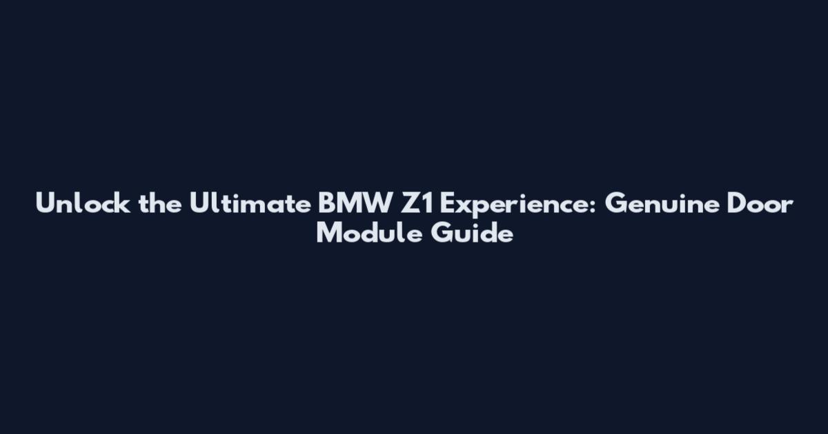 Unlock the Ultimate BMW Z1 Experience: Genuine Door Module Guide