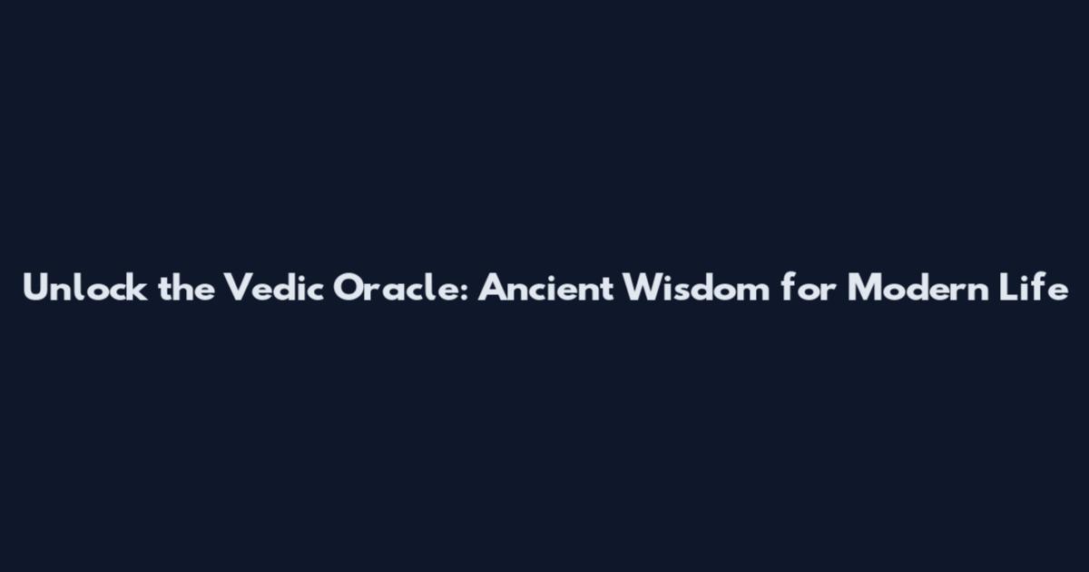 Unlock the Vedic Oracle: Ancient Wisdom for Modern Life