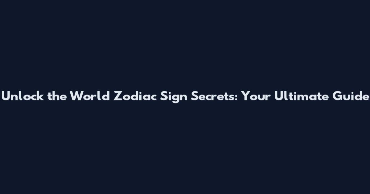 Unlock the World Zodiac Sign Secrets: Your Ultimate Guide