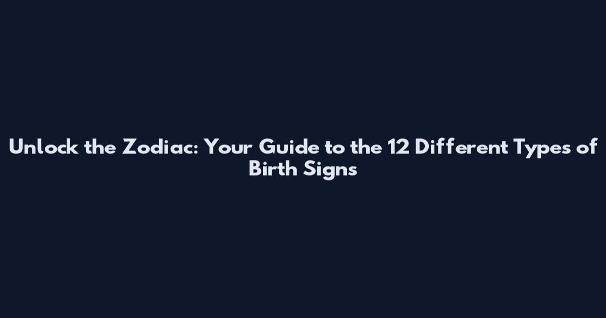 Unlock the Zodiac: Your Guide to the 12 Different Types of Birth Signs
