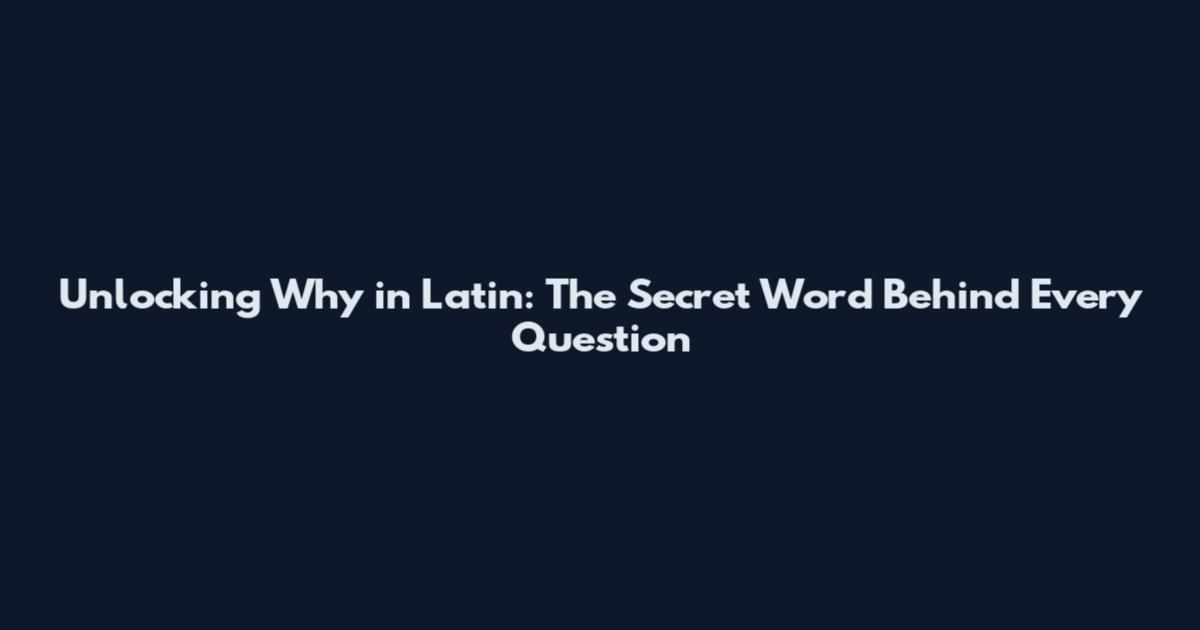 Unlocking "Why" in Latin: The Secret Word Behind Every Question