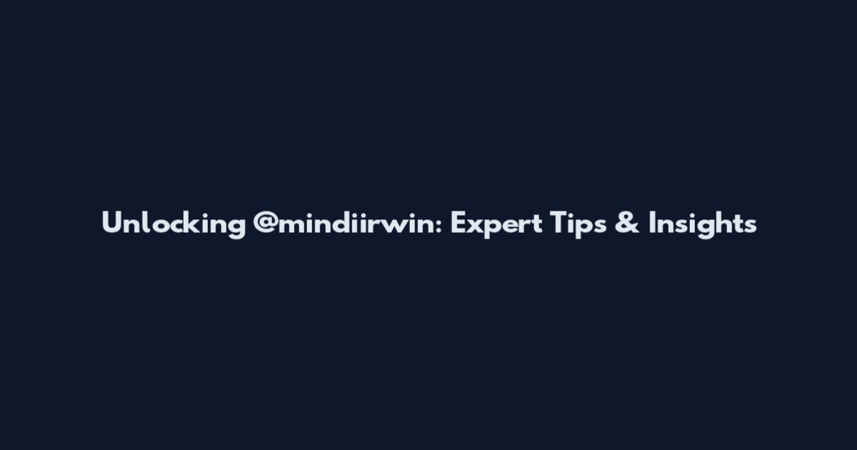 Unlocking @mindiirwin: Expert Tips & Insights