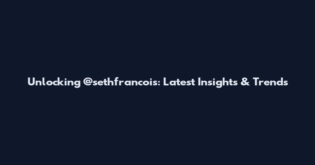 Unlocking @sethfrancois: Latest Insights & Trends