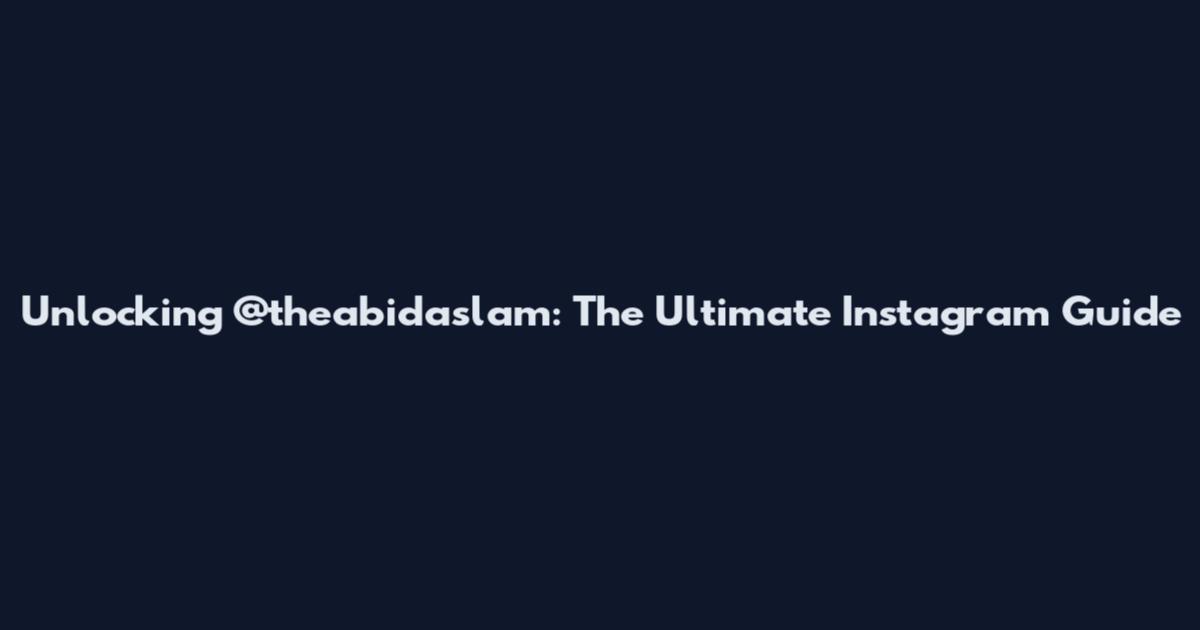 Unlocking @theabidaslam: The Ultimate Instagram Guide