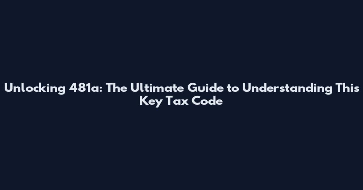 Unlocking 481a: The Ultimate Guide to Understanding This Key Tax Code