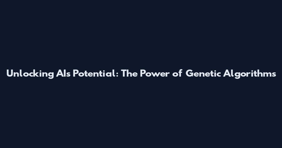 Unlocking AI's Potential: The Power of Genetic Algorithms