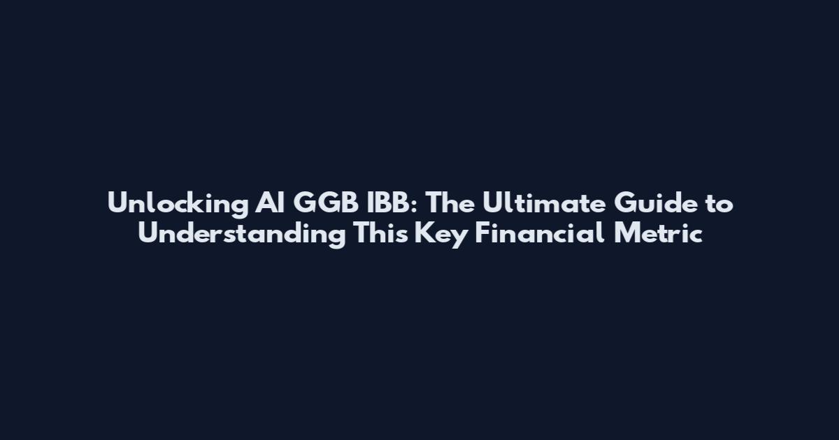 Unlocking AI GGB IBB: The Ultimate Guide to Understanding This Key Financial Metric