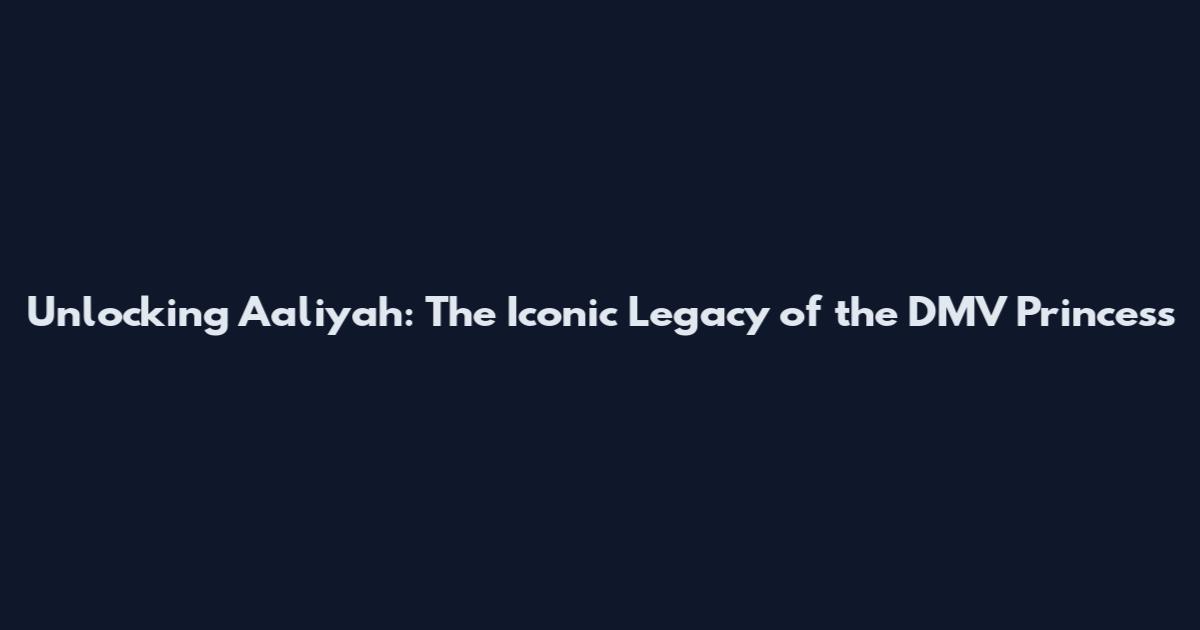 Unlocking Aaliyah: The Iconic Legacy of the DMV Princess