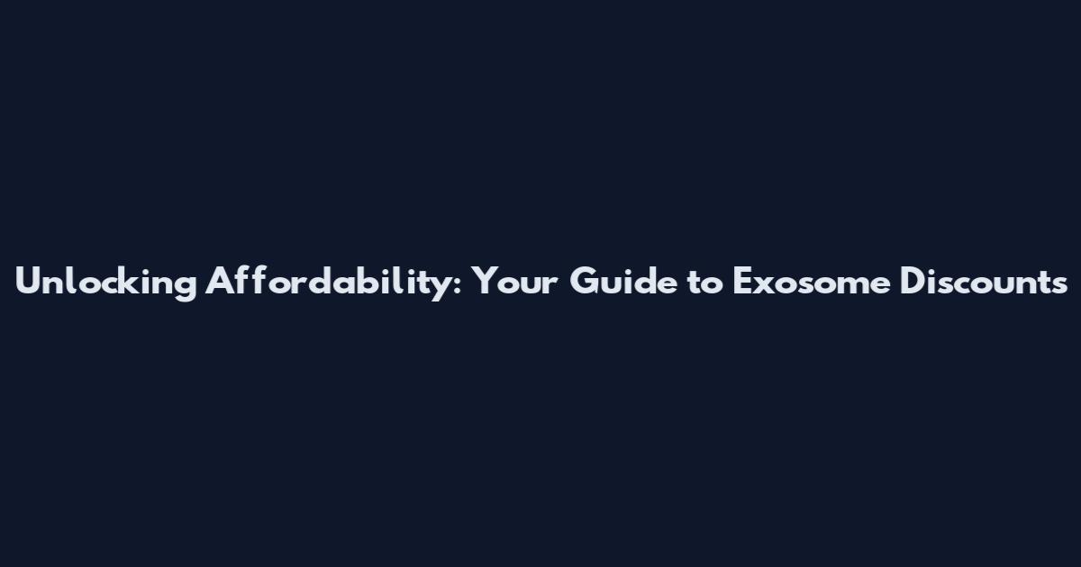 Unlocking Affordability: Your Guide to Exosome Discounts