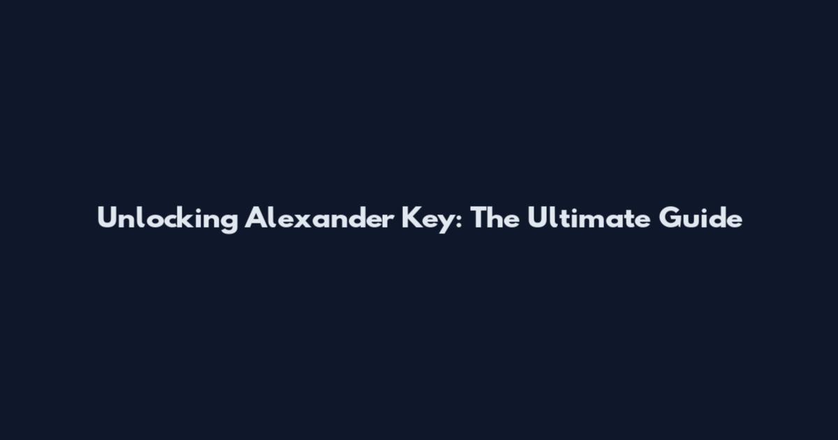 Unlocking Alexander Key: The Ultimate Guide