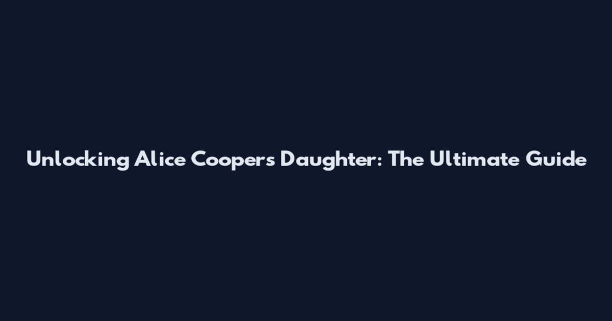Unlocking Alice Cooper's Daughter: The Ultimate Guide