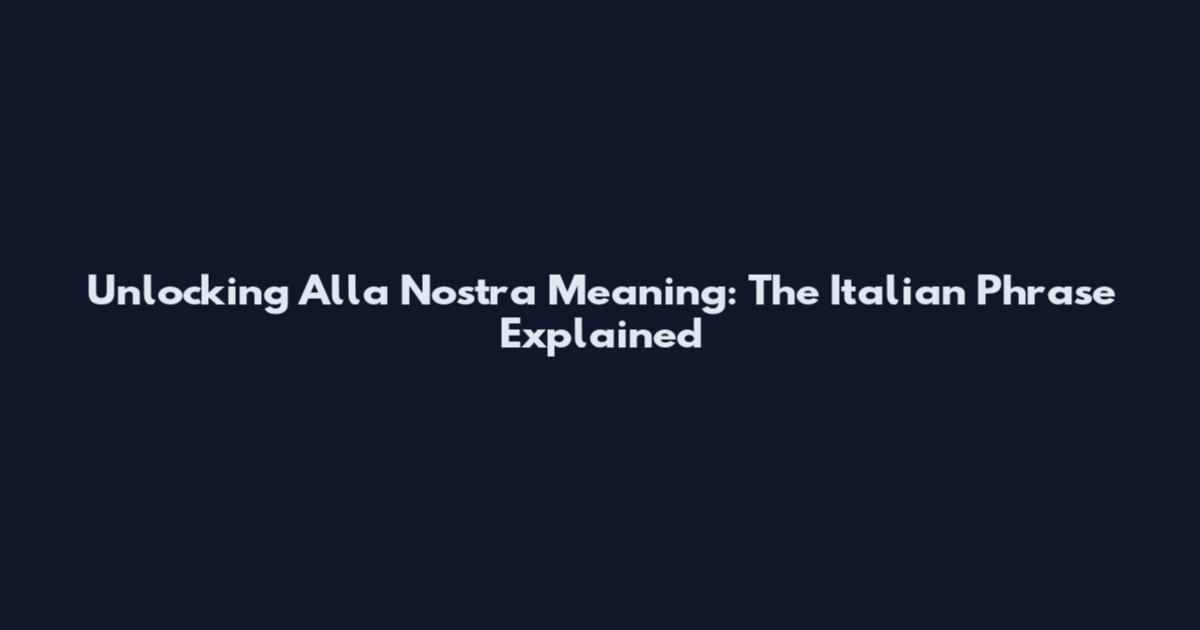 Unlocking Alla Nostra Meaning: The Italian Phrase Explained
